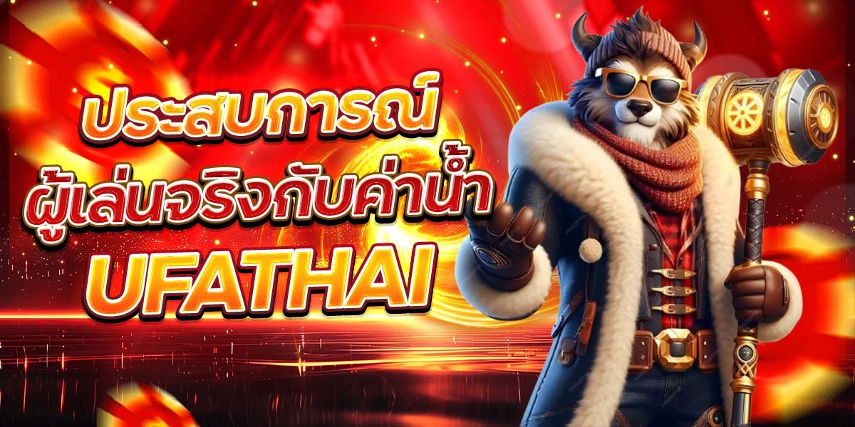 ประสบการณ์ ผู้เล่นจริงกับค่าน้ำ UFATHAI