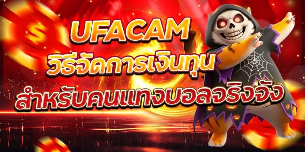 UFACAM วิธีจัดการเงินทุน สำหรับคนแทงบอลจริงจัง