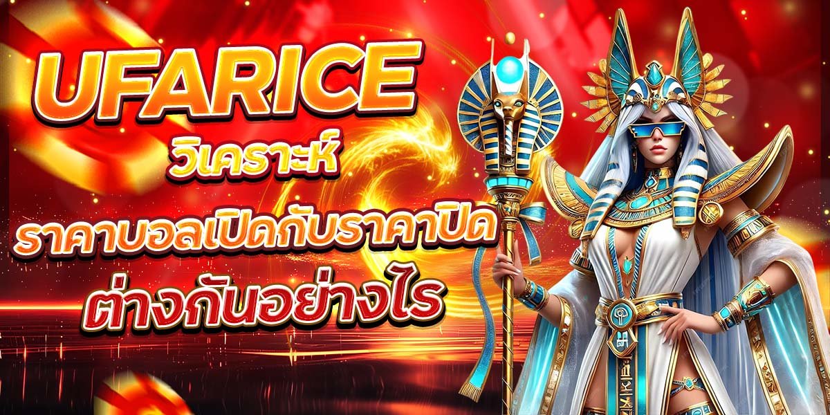 UFARICE วิเคราะห์ราคาบอลเปิดกับราคาปิด ต่างกันอย่างไร